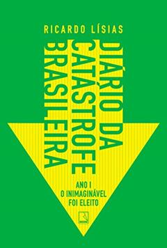 Diário da catástrofe brasileira: Ano I: O inimaginável foi eleito, do autor Ricardo Lísias