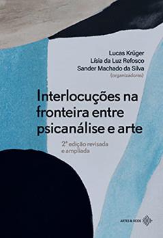 Interlocuções na fronteira entre psicanálise e arte, do autor Lucas Krüger; Sander Machado; Lísia Refosco; Celso Gutfreind; Edson Luiz Andre Souza; Robson Freitas; Marília Krüger; Abrão Slav