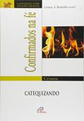 Ler Confirmados na Fé. Crisma. Catequizando - Coleção Catequese com Leitura Orante, do autor Leomar A. Brustolin