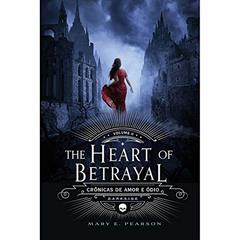 The Heart of Betrayal - Crônicas de Amor e Ódio, Volume 2: O segundo volume da fantasia mais amada do ano, do autor Mary Pearson