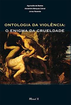 Ontologia da Violência: o Enigma da Crueldade, do autor Aguinaldo de Bastos; Alexandre Marques Cabral; Jonas Rezende