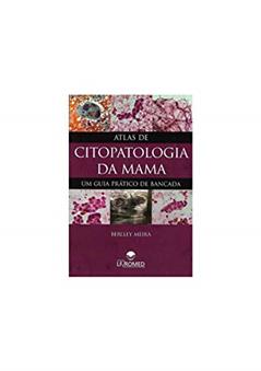 Atlas de Citopatologia da Mama - Um Guia Prático de Bancada, do autor Berlley Meira