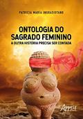 Ler Ontologia do sagrado feminino: a outra história precisa ser contada, do autor Patricia María Ingrasiotano Ler Ontologia do sagrado feminino: a outra história precisa ser contada, do autor Patricia María Ingrasiotano