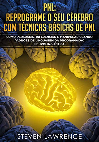 Ler PNL: Reprograme O Seu Cérebro Com Técnicas Básicas De PNL: Como Persuadir, Influenciar e Manipular Usando Padrões De Linguagem Da Programação Neurolinguística, do autor Steven Lawrence Ler PNL: Reprograme O Seu Cérebro Com Técnicas Básicas De PNL: Como Persuadir, Influenciar e Manipular Usando Padrões De Linguagem Da Programação Neurolinguística, do autor Steven Lawrence