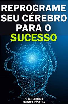Reprograme Sua Mente para o Sucesso em 2 Semanas (Mude de vida), do autor Pedro Santiago