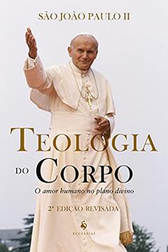 Teologia Do Corpo. O Amor Humano No Plano Divino, do autor São João Paulo Ii
