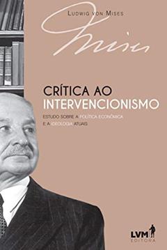 Crítica ao intervencionismo: Estudo sobre a política econômica e a ideologia atuais, do autor Ludwig von Mises