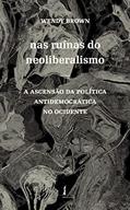 Ler Nas Ruínas do Neoliberalismo: a Ascensão da Política Antidemocrática no Ocidente, do autor Wendy Brown