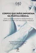 Ler CORPOS QUE (NÃO) IMPORTAM NA PRÁTICA MÉDICA - UMA AUTOETNOGRAFIA PERFORMÁTICA SOBRE O CORPO GAY NA ESCOLA MÉDICA, do autor GUSTAVO ANTONIO RAIMONDI Ler CORPOS QUE (NÃO) IMPORTAM NA PRÁTICA MÉDICA - UMA AUTOETNOGRAFIA PERFORMÁTICA SOBRE O CORPO GAY NA ESCOLA MÉDICA, do autor GUSTAVO ANTONIO RAIMONDI