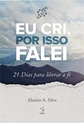 Ler EU CRI, POR ISSO FALEI 21 DIAS PARA LIBERAR A FÉ: 21 DIAS PARA LIBERAR SUA FÉ, do autor ALUÍZIO A. SILVA Ler EU CRI, POR ISSO FALEI 21 DIAS PARA LIBERAR A FÉ: 21 DIAS PARA LIBERAR SUA FÉ, do autor ALUÍZIO A. SILVA