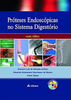 Próteses Endoscópicas do Aparelho Digestório, do autor Eduardo Guimarães Hourneaux de Moura; Everson Luiz de Almeida Artifon; Paulo Sakai