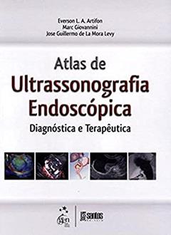 Atlas de Ultrassonografia Endoscópica Diagnóstica e Terapêutica, do autor Everson L. A. Artifon; Marc Giovannini; José Guillermo de La Mora Levy