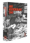 Ler As guerras do livro: A revolução digital no mundo editorial, do autor John B. Thompson