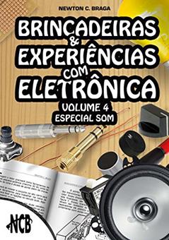 Brincadeiras e Experiências com Eletrônica - volume 4, do autor Newton C. Braga