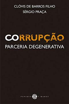 Corrupção: Parceria degenerativa, do autor Clóvis de Barros Filho; Sérgio Praça