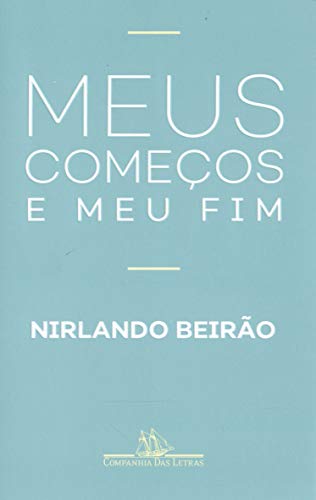Ler Meus começos e meu fim, do autor Nirlando Beirão