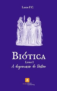 Biótica: A Degeneração do Destino (Ciclos de Amor & Caos Livro 5), do autor Lucas F.C.