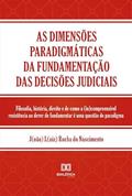 Ler As dimensões paradigmáticas da fundamentação das decisões judiciais: filosofia, história, direito e de como a (in)compreensível resistência ao dever de fundamentar é uma questão de paradigma, do autor João Luiz Rocha do Nascimento Ler As dimensões paradigmáticas da fundamentação das decisões judiciais: filosofia, história, direito e de como a (in)compreensível resistência ao dever de fundamentar é uma questão de paradigma, do autor João Luiz Rocha do Nascimento