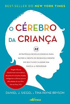 O Cérebro da Criança: 12 estratégias revolucionárias para nutrir a mente em desenvolvimento do seu filho e ajudar sua família a prosperar, do autor Daniel J. Siegel; Tina Payne Bryson