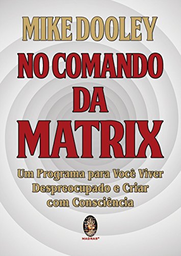 Ler No Comando da Matrix: um Programa Para Você Viver Despreocupado e Criar com Consciência (Volume 1), do autor Mike Dooley