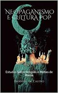 Ler Neopaganismo e Cultura Pop : Estudos Sobre Religião e Mídias de Massa, do autor Dannyel de Castro