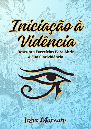 Ler Iniciação à Vidência: Descubra Exercícios Para Abrir a Sua Clarividência, do autor Iezuc Maraani Ler Iniciação à Vidência: Descubra Exercícios Para Abrir a Sua Clarividência, do autor Iezuc Maraani