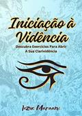 Ler Iniciação à Vidência: Descubra Exercícios Para Abrir a Sua Clarividência, do autor Iezuc Maraani
