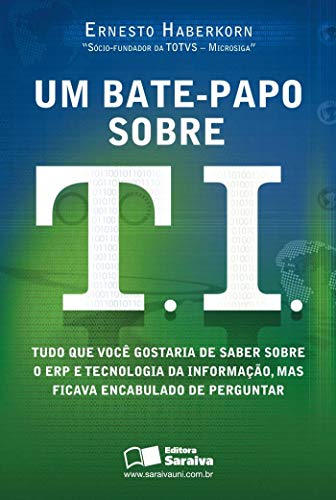 Ler Um bate-papo sobre T.I.: Tudo que você gostaria de saber sobre ERP e tecnologia da informação, mas ficava encabulado de perguntar, do autor Ernesto Mario Haberkorn