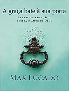 A graça bate à sua porta, do autor Max Lucado