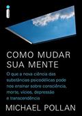Ler Como mudar sua mente: O que a nova ciência das substâncias psicodélicas pode nos ensinar sobre consciência, morte, vícios, depressão e transcendência, do autor Michael Pollan Ler Como mudar sua mente: O que a nova ciência das substâncias psicodélicas pode nos ensinar sobre consciência, morte, vícios, depressão e transcendência, do autor Michael Pollan