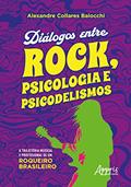 Ler Diálogos entre Rock, Psicologia e Psicodelismo: A Trajetória Musical e Profissional de um Roqueiro Brasileiro, do autor Alexandre Collares Baiocchi