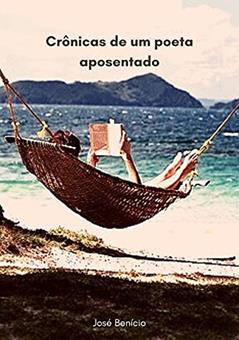 Crônicas de um poeta aposentado, do autor José Benício