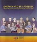Ler Energia Não Se Aposenta : História Da Associação Dos Aposentados Da Fundação Cesp., do autor Isabel Regina Felix