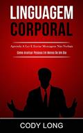 Ler Linguagem Corporal: Aprenda a ler e enviar mensagens não verbais (Como analisar pessoas em menos de um dia), do autor Cody Long