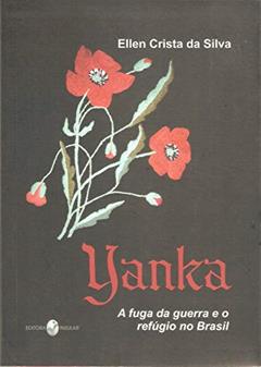 Yanka: a Fuga da Guerra e o Refúgio no Brasil, do autor Ellen Crista da Silva
