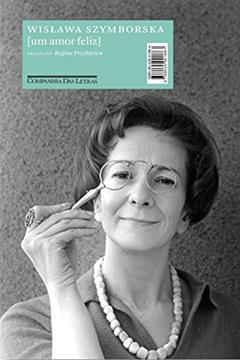 Um amor feliz - Poemas: Edição bilíngue, do autor Wislawa Szymborska
