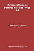 Ler História da Imigração Polonesa em Santa Tereza - Rs, do autor Lucas Augusto Fitarelli Pires