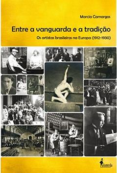 Entre a Vanguarda e a Tradição: os Artistas Brasileiros na Europa (1912-1930), do autor Marcia Camargos