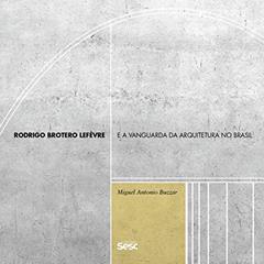 Rodrigo Brotero Lefèvre e a vanguarda da arquitetura no Brasil, do autor Miguel Antonio Buzzar