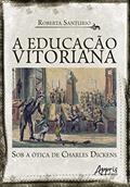 Ler A Educação Vitoriana sob a Ótica de Charles Dickens, do autor Roberta Santurio Ler A Educação Vitoriana sob a Ótica de Charles Dickens, do autor Roberta Santurio