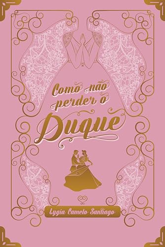 Ler Como não perder o Duque (Segredos Vitorianos Livro 1), do autor Lygia Camelo Santiago Ler Como não perder o Duque (Segredos Vitorianos Livro 1), do autor Lygia Camelo Santiago