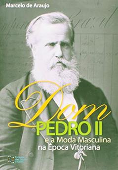 Dom Pedro II e a Moda Masculina na época Vitoriana, do autor Marcelo De Araujo