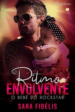 Ritmo Envolvente: O Bebê do Rockstar, do autor Sara Fidélis