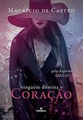 Ler Ninguém domina o coração, do autor Maurício de Castro; Saulo (espírito)