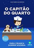 Ler Livro infantil para o filho dormir sozinho.: O Capitão do Quarto: educação, psicologia infantil, crianças., do autor Hugo Fabrício de Medeiros Ler Livro infantil para o filho dormir sozinho.: O Capitão do Quarto: educação, psicologia infantil, crianças., do autor Hugo Fabrício de Medeiros