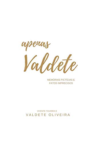 Apenas Valdete: Memórias Fictícias e Fatos Imprecisos, do autor Vicente Tavares; Valdete Oliveira