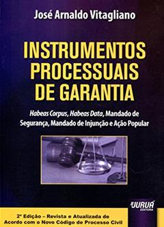 Instrumentos Processuais de Garantia - Habeas Corpus, Habeas Data, Mandado de Segurança, Mandado de Injunção e Ação Popular, do autor José Arnaldo Vitagliano