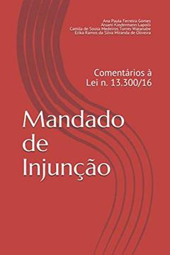 Mandado de Injunção: Comentários à Lei n. 13.300/2016 (Portuguese Edition), do autor C. Watanabe, E. Oliveira, A. Gomes, A. Lapolli,; Aruani Kindermann Lapolli; Ana Paula Ferreira Gomes; Erika Ramos da Silva Miran
