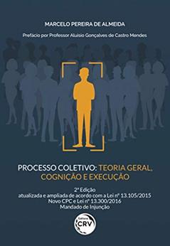 Processo coletivo: teoria geral, cognição e execução 2ª edição, atualizada e ampliada de acordo com a lei nº 13.105/2015 novo cpc e lei nº 13.300/2016 mandado de injunção, do autor Marcelo Pereira de Almeida