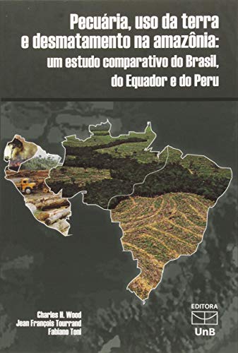 Ler Pecuária, uso da Terra e Desmatamento na Amazônia: um Estudo Comparativo do Brasil, do Equador e do Peru, do autor Charles H. Wood; Jean François Tourrand; Fabiano Toni